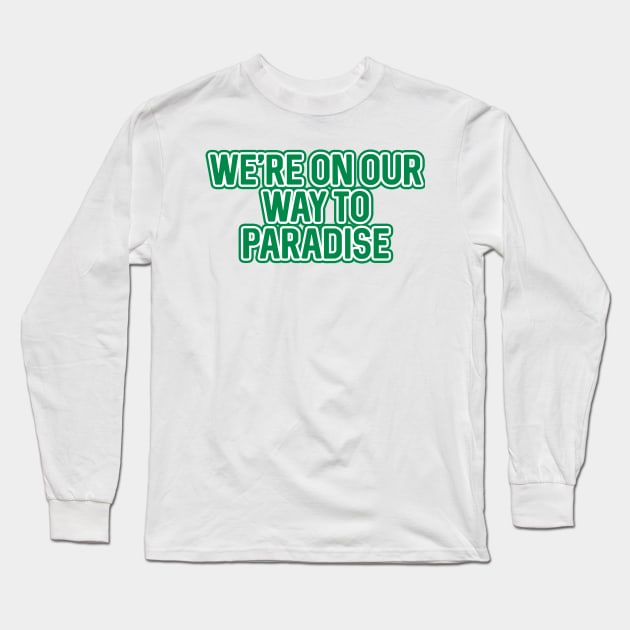 WE'RE ON OUR WAY TO PARADISE, Glasgow Celtic Football Club Green And White Layered Text Long Sleeve T-Shirt by MacPean
